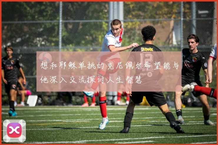 想和耶稣单挑的克尼佩尔希望能与他深入交流探讨人生智慧